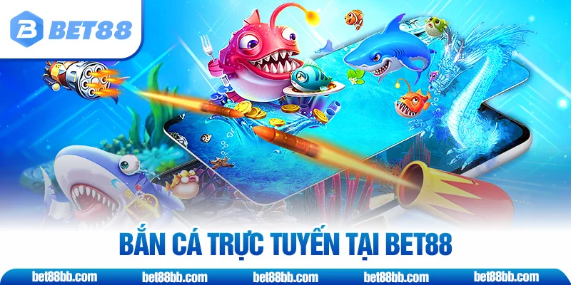 Bắn cá trực tuyến tại BET88